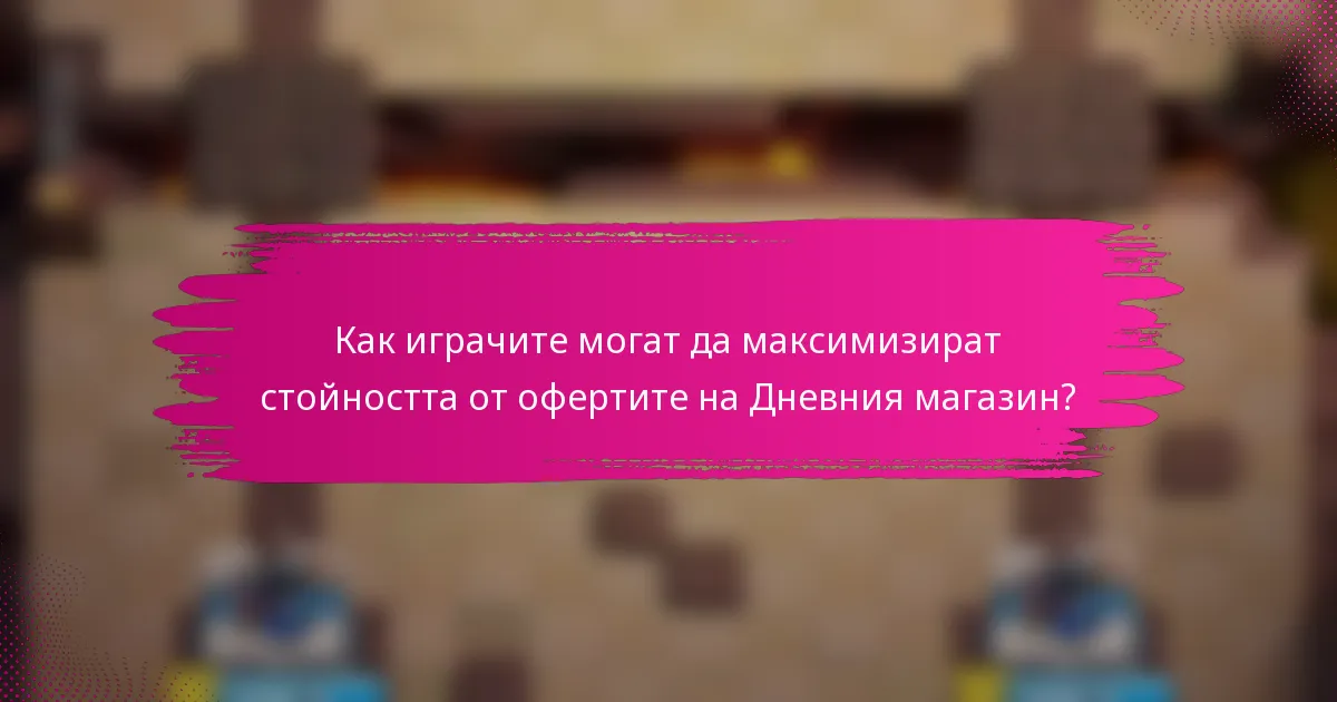 Как играчите могат да максимизират стойността от офертите на Дневния магазин?