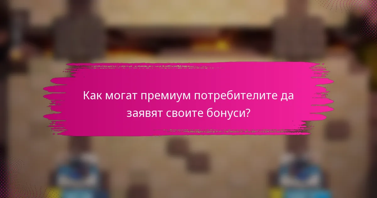 Как могат премиум потребителите да заявят своите бонуси?