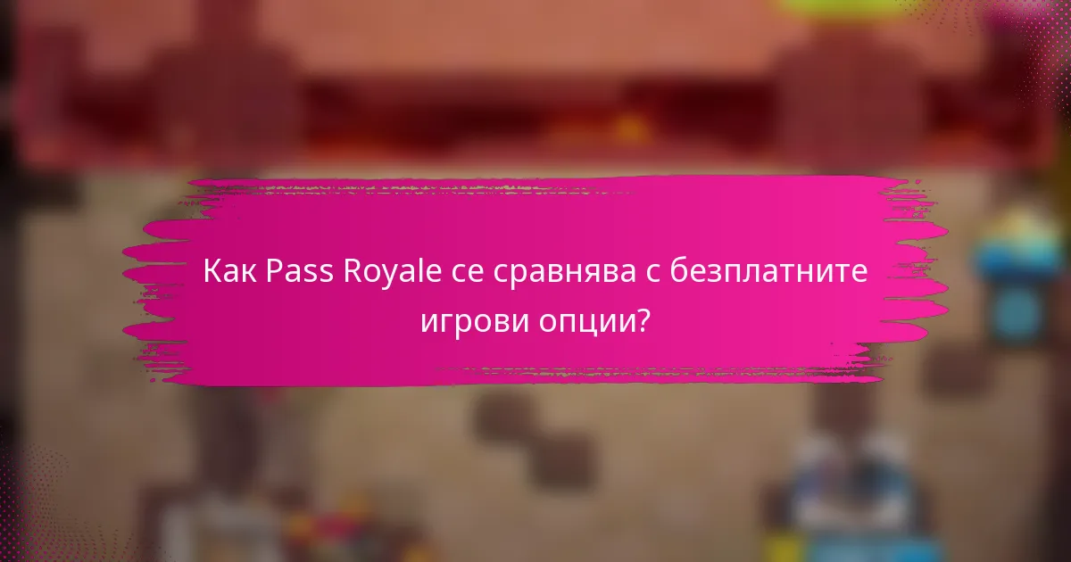 Как Pass Royale се сравнява с безплатните игрови опции?