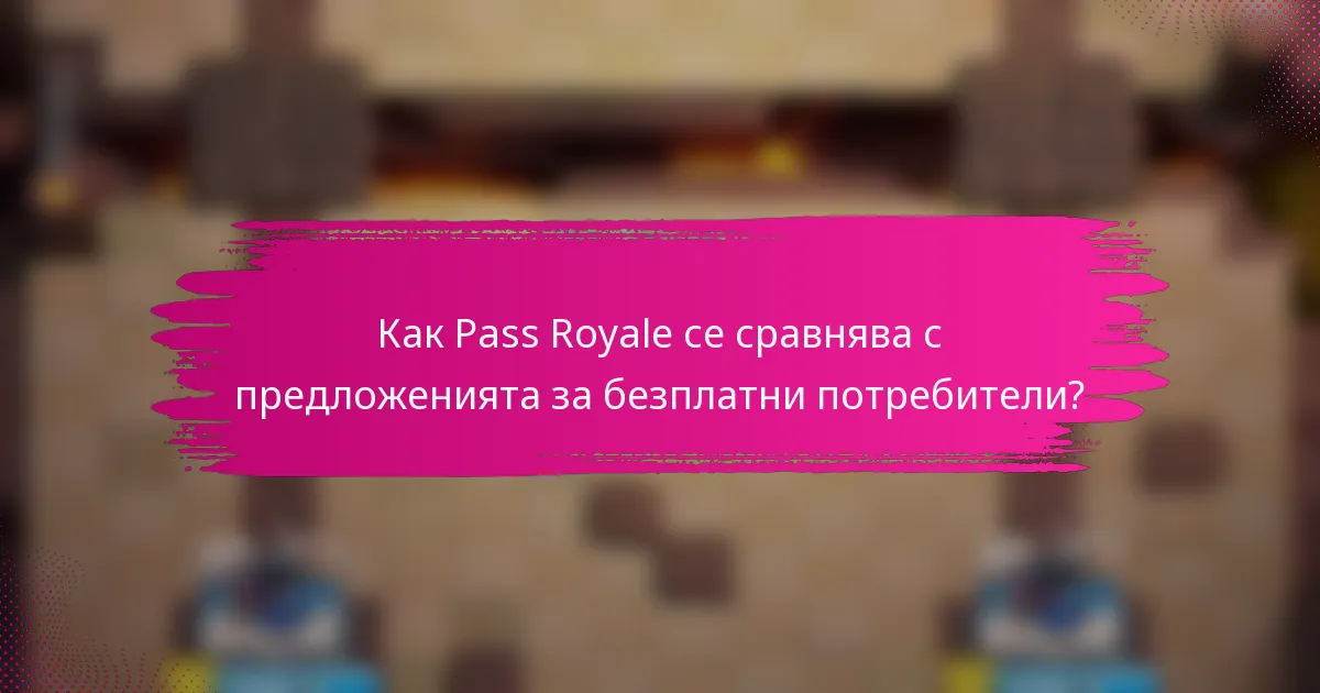 Как Pass Royale се сравнява с предложенията за безплатни потребители?