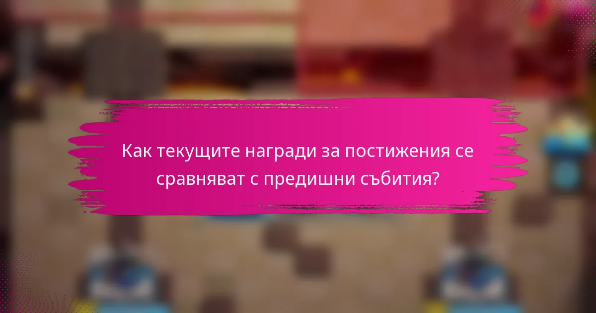 Как текущите награди за постижения се сравняват с предишни събития?