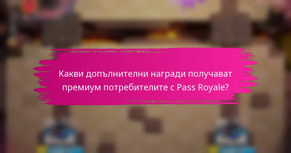 Какви допълнителни награди получават премиум потребителите с Pass Royale?