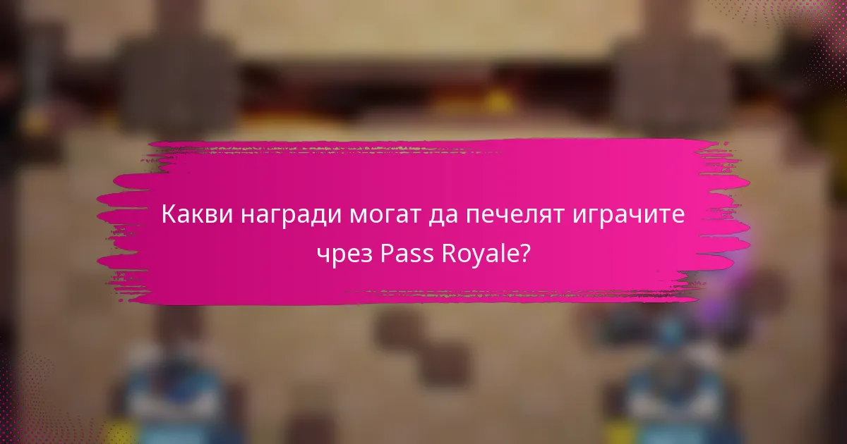 Какви награди могат да печелят играчите чрез Pass Royale?