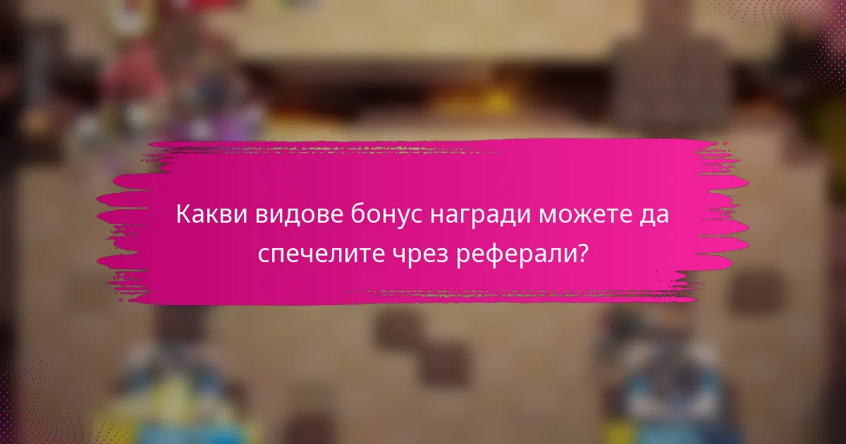 Какви видове бонус награди можете да спечелите чрез реферали?