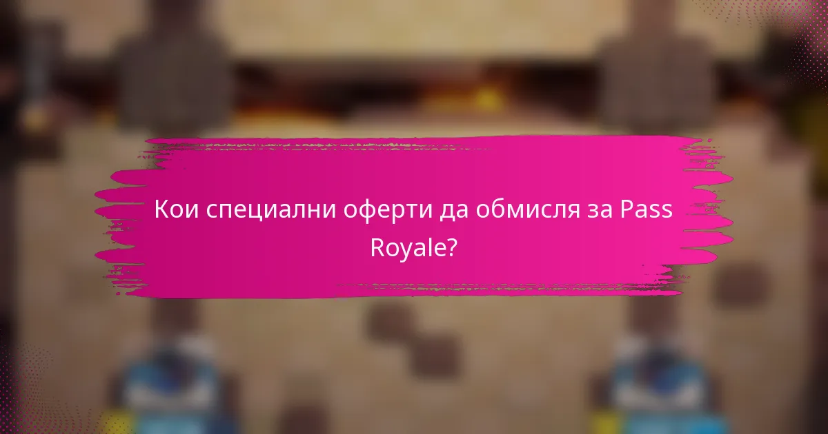Кои специални оферти да обмисля за Pass Royale?