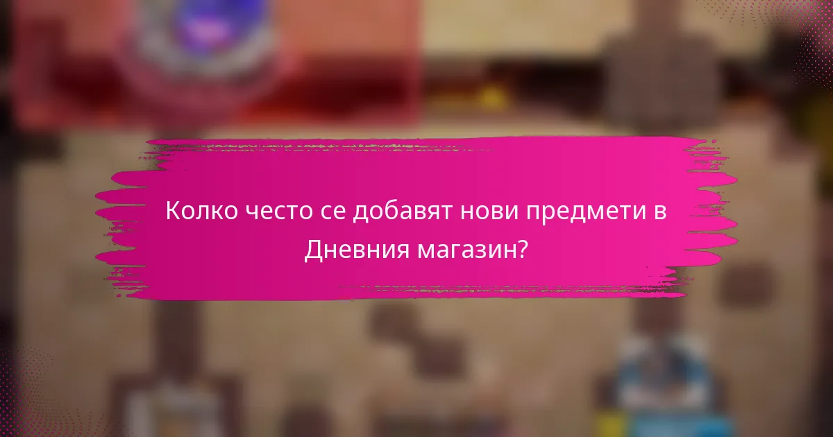 Колко често се добавят нови предмети в Дневния магазин?